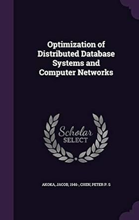 optimization of distributed database systems and computer networks 1st edition jacob akoka ,peter p s chen