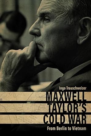 maxwell taylors cold war from berlin to vietnam 1st edition ingo trauschweizer 0813177006, 978-0813177007