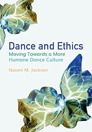 dance and ethics moving towards a more humane dance culture 1st edition naomi m jackson 1789386136,