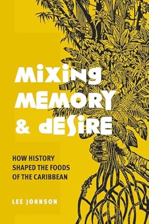 mixing memory and desire how history shaped foods of the caribbean 1st edition lee johnson 976833956x,