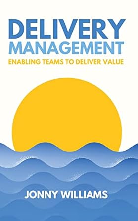 Delivery Management Enabling Teams To Deliver Value