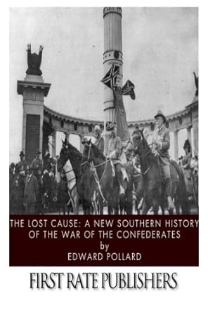 the lost cause a new southern history of the war of the confederates 1st edition edward pollard 1496186273,