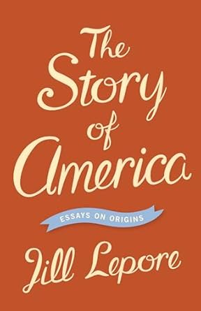 the story of america essays on origins 1st edition jill lepore 0691159599, 978-0691159591