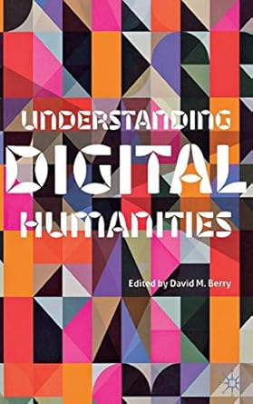 understanding digital humanities 1st edition d berry 023029264x, 978-0230292642