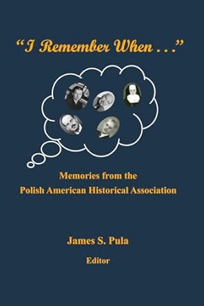 i remember when memories from the polish american historical association 1st edition james s pula 0960216235,
