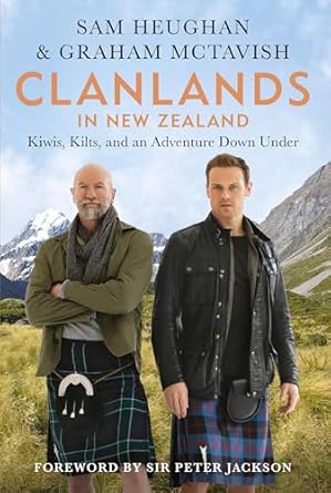 clanlands in new zealand kiwis kilts and an adventure down under 1st edition sam heughan ,graham mctavish