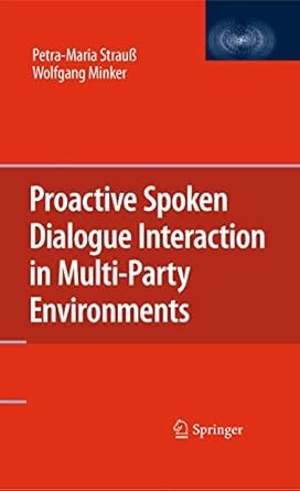proactive spoken dialogue interaction in multi party environments 1st edition petra maria strauss ,wolfgang