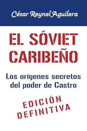 el soviet caribeno la otra historia de la revolucion cubana 1st edition cesar reynel aguilera 1088722571,