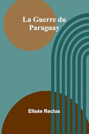 la guerre du paraguay 1st edition elisee reclus 9364739426, 978-9364739429