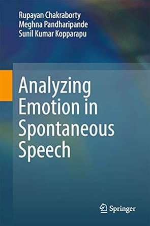 analyzing emotion in spontaneous speech 1st edition rupayan chakraborty ,meghna pandharipande ,sunil kumar
