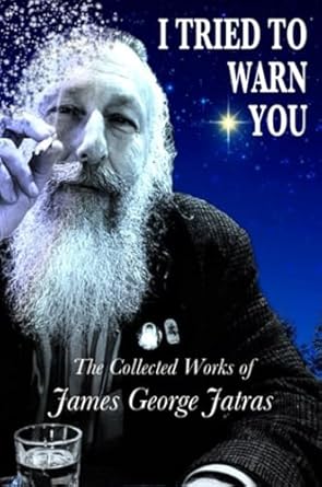 i tried to warn you the collected works of james george jatras 1st edition james george jatras 0991016939,