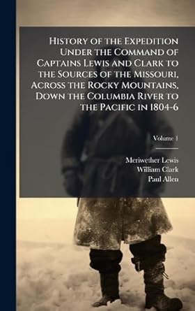 history of the under the command of captains lewis and clark to the sources of the missouri across the rocky