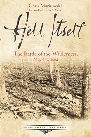hell itself the battle of the wilderness may 5 7 1864 1st edition chris mackowski phd 1611213150,