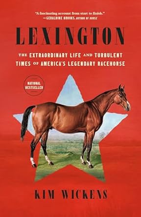 lexington the extraordinary life and turbulent times of americas legendary racehorse 1st edition kim wickens