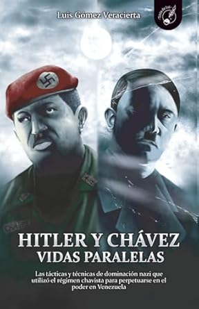 hitler y chavez vidas paralelas las tacticas y tecnicas de dominacion nazi que utilizo el regimen chavista