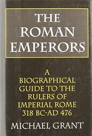 the roman emperors a biographical guide to the rulers of imperial rome 31 b c a d 476 1st edition michael
