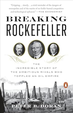 breaking rockefeller the incredible story of the ambitious rivals who toppled an oil empire 1st edition peter