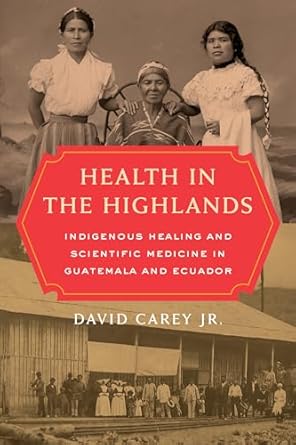 health in the highlands indigenous healing and scientific medicine in guatemala and ecuador 1st edition david