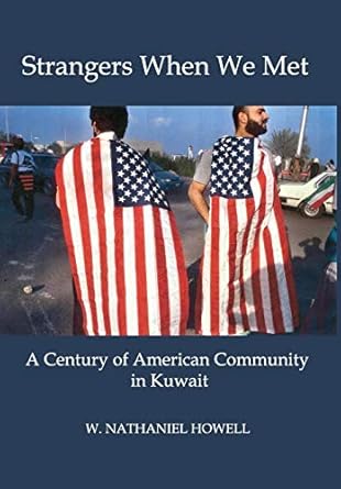 strangers when we met a century of american community in kuwait 1st edition w nathaniel howell 0996648410,