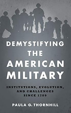 demystifying the american military institutions evolution and challenges since 1789 1st edition paula
