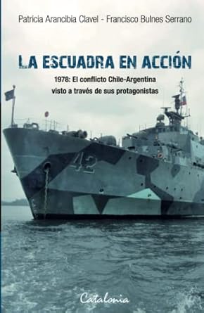 la escuadra en accion 1978 el conflicto chile argentina visto a traves de sus protagonistas 1st edition