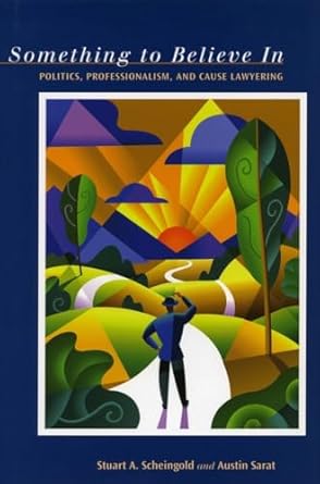 something to believe in politics professionalism and cause lawyering 1st edition stuart a scheingold ,austin