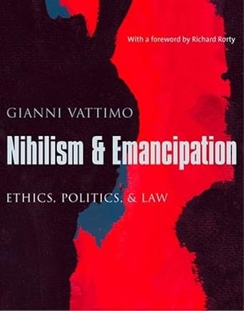 nihilism and emancipation ethics politics and law 1st edition gianni vattimo ,santiago zabala ,william