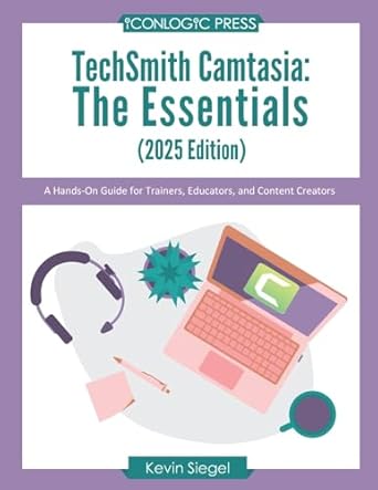 techsmith camtasia the essentials a hands on guide for trainers educators and content creators 1st edition
