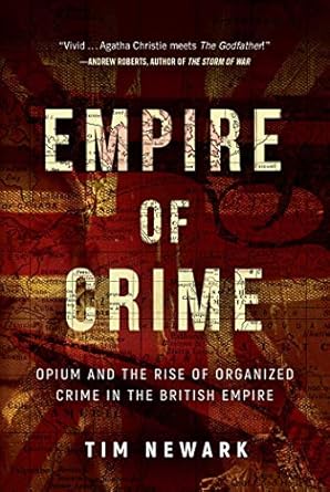 empire of crime opium and the rise of organized crime in the british empire 1st edition tim newark