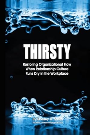 thirsty restoring organizational flow when relationship culture runs dry in the workplace 1st edition shelley
