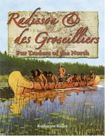 radisson and des groseilliers fur traders of the north 1st edition katharine bailey 0778724220, 978-0778724223