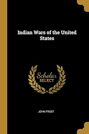 indian wars of the united states 1st edition john frost 0469282673, 978-0469282674