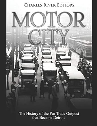 motor city the history of the fur trade outpost that became detroit 1st edition charles river editors