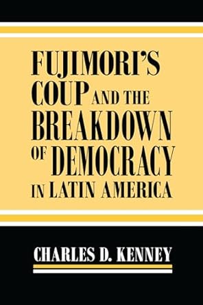 fujimoris coup and the breakdown of democracy in latin america 1st edition charles d kenney 026803172x,