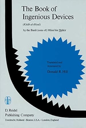 the book of ingenious devices / kitab al hiyal kitab al hiyal by the banu musa bin shakir 1st edition p hill