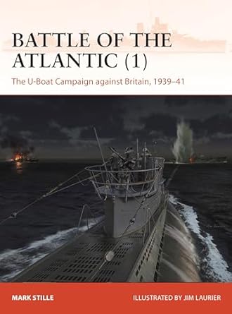 battle of the atlantic the u boat campaign against britain 1939 41 1st edition mark stille ,jim laurier