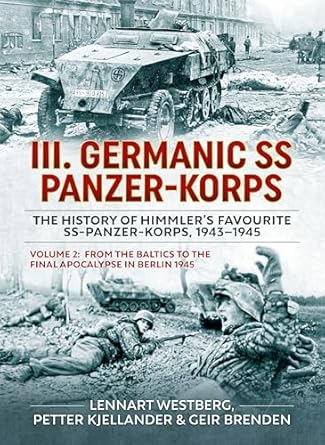 iii germanic ss panzer korps the history of himmlers favourite ss panzer korps 1943 1945 volume 2 from the