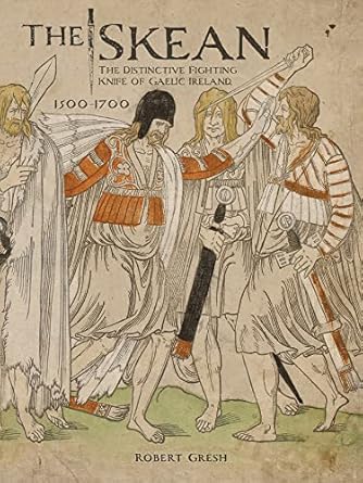 the skean the distinctive fighting knife of gaelic ireland 1500 1700 1st edition robert gresh 0764366378,