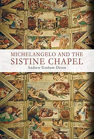 michelangelo and the sistine chapel 1st edition andrew graham dixon 1634502515, 978-1634502511