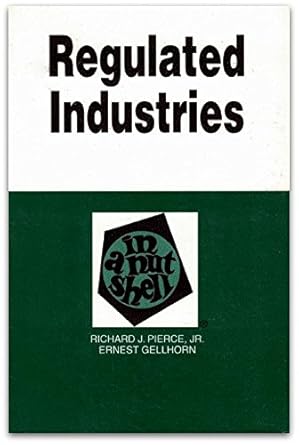regulated industries in a nutshell 1st edition richard j pierce ,ernest gellhorn 0314036601, 978-0314036605