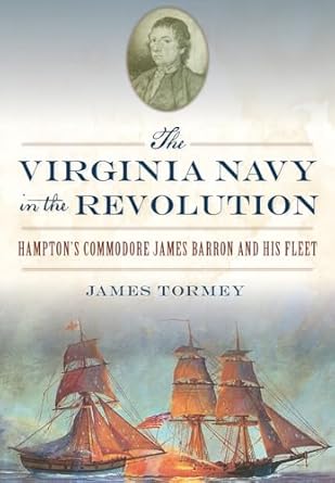 the virginia navy in the revolution hamptons commodore james barron and his fleet 1st edition james tormey