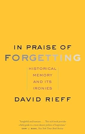 in praise of forgetting historical memory and its ironies 1st edition david rieff 0300227108, 978-0300227109