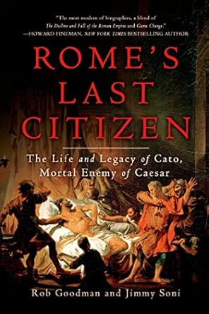 romes last citizen the life and legacy of cato mortal enemy of caesar 1st edition rob goodman ,jimmy soni