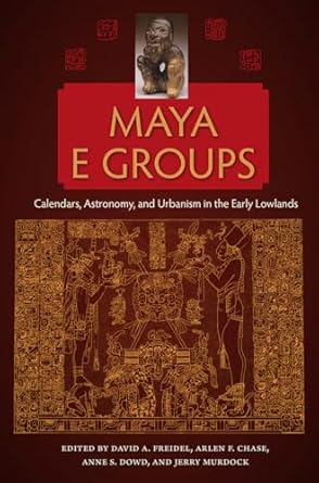 maya e groups calendars astronomy and urbanism in the early lowlands 1st edition david a freidel ,arlen f