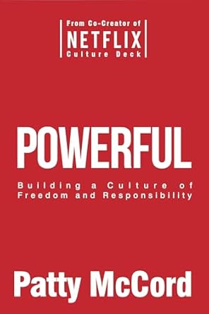 powerful building a culture of freedom and responsibility 1st edition patty mccord 1939714095, 978-1939714091