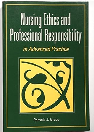 nursing ethics and professional responsibility in advanced practice 1st edition ph d grace, pamela j