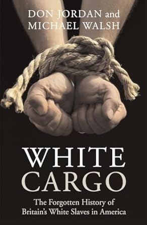 white cargo the forgotten history of britains white slaves in america 1st edition don jordan ,michael walsh