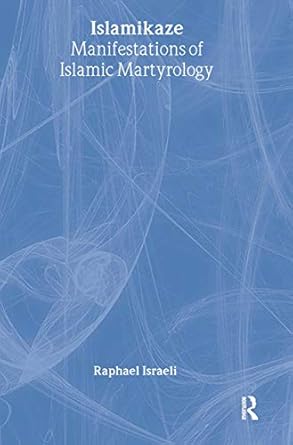 islamikaze manifestations of islamic martyrology 1st edition raphael israeli 0714654914, 978-0714654911