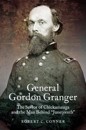 general gordon granger the savior of chickamauga and the man behind juneteenth 1st edition robert c conner