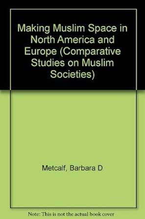 making muslim space in north america and europe 1st edition barbara daly metcalf 0520204034, 978-0520204034